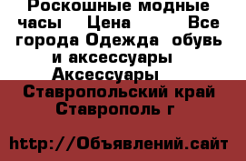 Роскошные модные часы  › Цена ­ 160 - Все города Одежда, обувь и аксессуары » Аксессуары   . Ставропольский край,Ставрополь г.